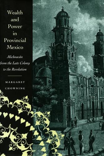 Бумажная книга «Wealth and Power in Provincial Mexico: Michoacán from the Late Colony to the Revolution», автор Маргарет Чаунинг - фото №1
