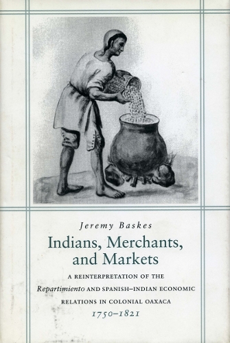 Бумажная книга «Indians, Merchants, and Markets: A Reinterpretation of the Repartimiento and Spanish-Indian Economic Relations in Colonial Oaxaca, 1750-1821», автор Джереми Баскес - фото №1