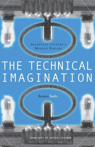 Бумажная книга «The Technical Imagination: Argentine Culture's Modern Dreams», автор Беатрис Сарло - фото №1