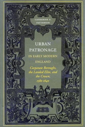 Бумажная книга «Urban Patronage in Early Modern England: Corporate Boroughs, the Landed Elite, and the Crown, 1580-1640», автор Кэтрин Фрэнсис Паттерсон - фото №1