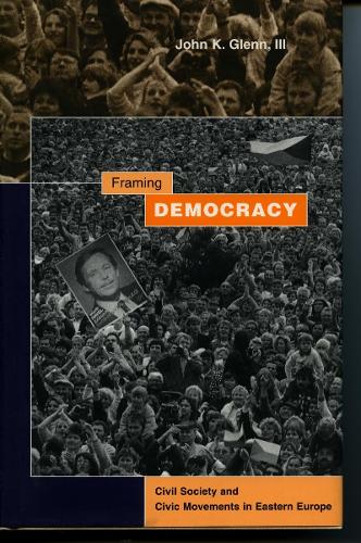 Бумажная книга «Framing Democracy: Civil Society and Civic Movements in Eastern Europe», автор Джон К. Гленн - фото №1