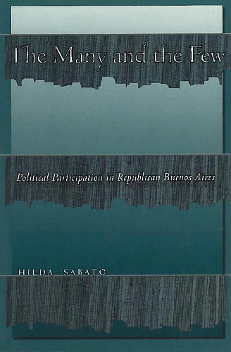 Бумажная книга «The Many and the Few: Political Participation in Republican Buenos Aires», автор Хильда Сабато - фото №1