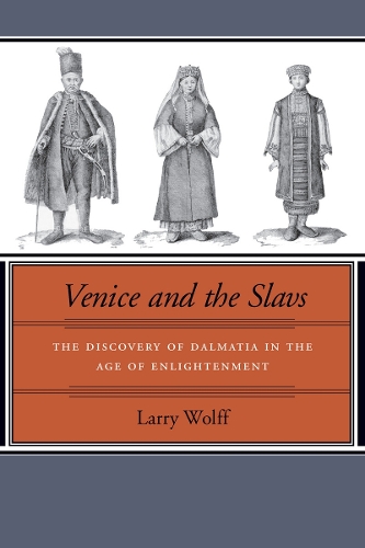 Бумажная книга «Venice and the Slavs: The Discovery of Dalmatia in the Age of Enlightenment», автор Ларри Вольф - фото №1