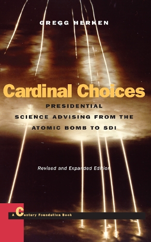 Бумажная книга «Cardinal Choices: Presidential Science Advising from the Atomic Bomb to SDI. Revised and Expanded Edition», автор Грегг Херкен - фото №1