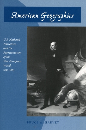 Паперова книга «American Geographics: U.S. National Narratives and the Representation of the Non-European World, 1830-1865», автор Брюс А. Харві - фото №1