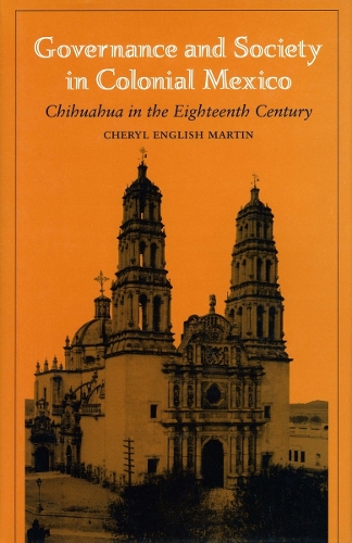 Бумажная книга «Governance and Society in Colonial Mexico: Chihuahua in the Eighteenth Century», автор Ричард Инглиш Мартин - фото №1