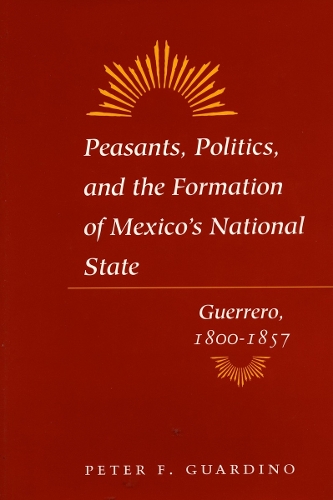 Бумажная книга «Peasants, Politics, and the Formation of Mexico's National State: Guerrero, 1800-1857», автор Питер Ф. Гуардино - фото №1