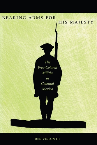 Бумажная книга «Bearing Arms for His Majesty: The Free-Colored Militia in Colonial Mexico», автор Бен Винсон III - фото №1