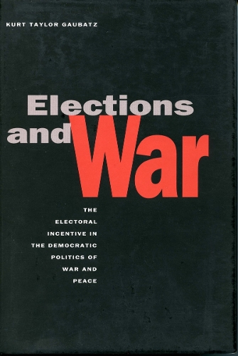 Бумажная книга «Elections and War: The Electoral Incentive in the Democratic Politics of War and Peace», автор Курт Тейлор Гаубац - фото №1