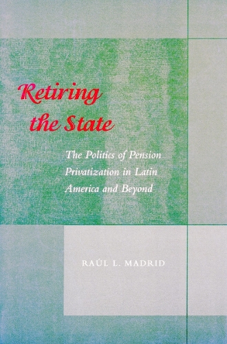 Бумажная книга «Retiring the State: The Politics of Pension Privatization in Latin America and Beyond», автор Рауль Л. Мадрид - фото №1