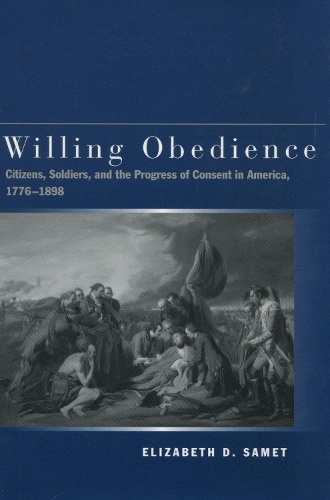 Бумажная книга «Willing Obedience: Citizens, Soldiers, and the Progress of Consent in America, 1776-1898», автор Элизабет Д. Самет - фото №1