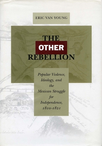Бумажная книга «The Other Rebellion: Popular Violence, Ideology, and the Mexican Struggle for Independence, 1810-1821», автор Эрик Ван Янг - фото №1