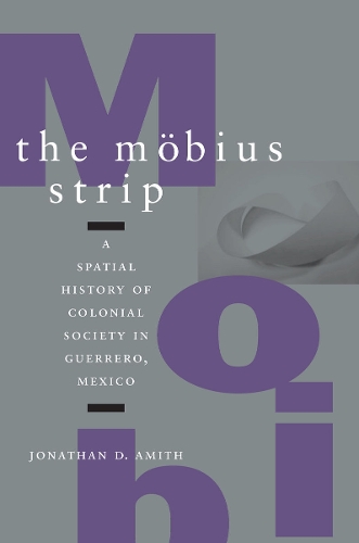 Бумажная книга «The Möbius Strip: A Spatial History of Colonial Society in Guerrero, Mexico», автор Джонатан Д. Амит - фото №1