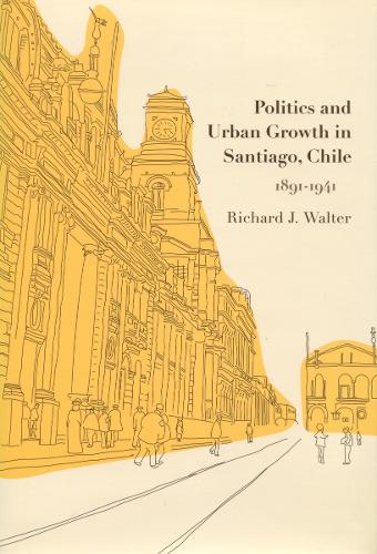 Бумажная книга «Politics and Urban Growth in Santiago, Chile, 1891-1941», автор Ричард Дж. Уолтер - фото №1