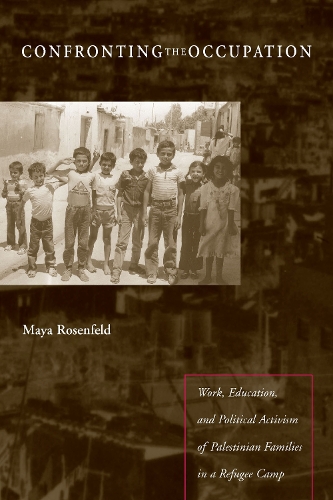 Бумажная книга «Confronting the Occupation: Work, Education, and Political Activism of Palestinian Families in a Refugee Camp», автор Майя Розенфельд - фото №1