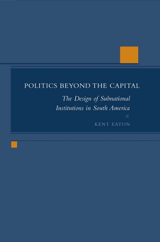 Бумажная книга «Politics Beyond the Capital: The Design of Subnational Institutions in South America», автор Кент Итон - фото №1