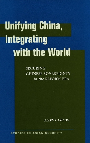 Паперова книга «Unifying China, Integrating with the World: Securing Chinese Sovereignty in the Reform Era», автор Аллен Карлсон - фото №1