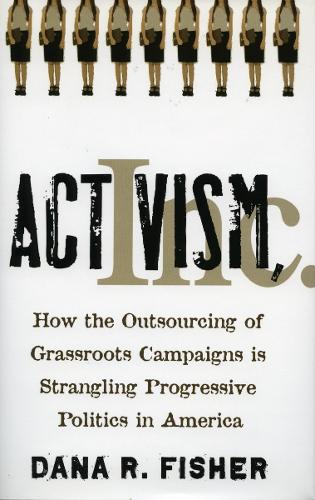Бумажная книга «Activism, Inc.: How the Outsourcing of Grassroots Campaigns Is Strangling Progressive Politics in America», автор Дана Р. Фишер - фото №1