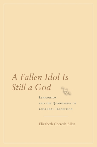 Паперова книга «A Fallen Idol Is Still a God: Lermontov and the Quandaries of Cultural Transition», автор Елізабет Череш Аллен - фото №1