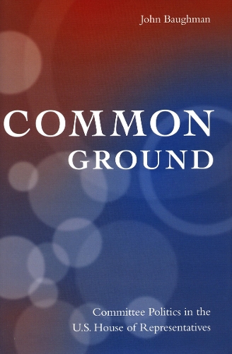 Паперова книга «Common Ground: Committee Politics in the U.S. House of Representatives», автор Джон Бауман - фото №1