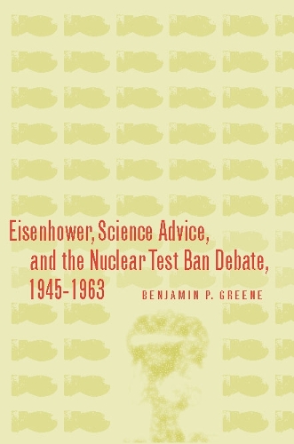 Бумажная книга «Eisenhower, Science Advice, and the Nuclear Test-Ban Debate, 1945-1963», автор Бенджамин П. Грин - фото №1