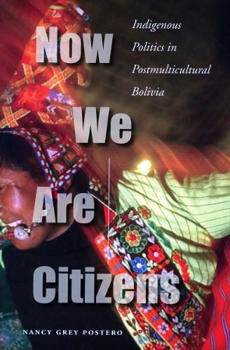 Бумажная книга «Now We Are Citizens: Indigenous Politics in Postmulticultural Bolivia», автор Нэнси Грей Постеро - фото №1