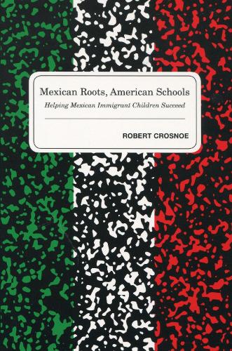 Бумажная книга «Mexican Roots, American Schools: Helping Mexican Immigrant Children Succeed», автор Роберт Кросно - фото №1