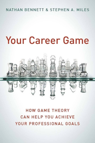 Бумажная книга «Your Career Game: How Game Theory Can Help You Achieve Your Professional Goals», авторов Натан Беннетт, Стивен А. Майлз - фото №1