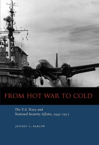 Бумажная книга «From Hot War to Cold: The U.S. Navy and National Security Affairs, 1945-1955», автор Джеффри Г. Барлоу - фото №1