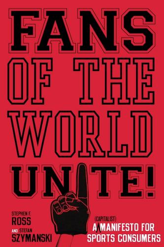 Бумажная книга «Fans of the World, Unite!: A (Capitalist) Manifesto for Sports Consumers», авторов Стефан Шимански, Стивен Ф. Росс - фото №1