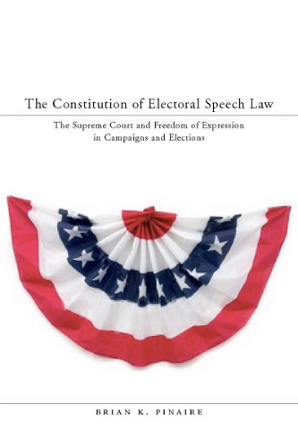 Бумажная книга «The Constitution of Electoral Speech Law: The Supreme Court and Freedom of Expression in Campaigns and Elections», автор Брайан К. Пинайер - фото №1