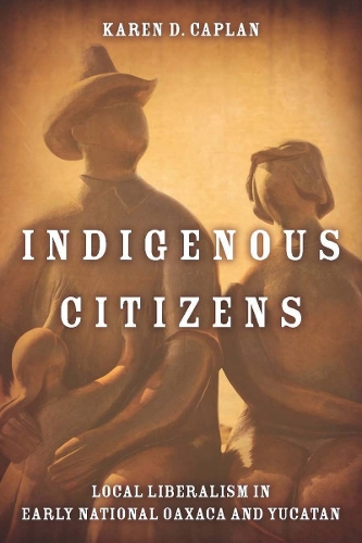 Бумажная книга «Indigenous Citizens: Local Liberalism in Early National Oaxaca and Yucatán», автор Карен Д. Каплан - фото №1