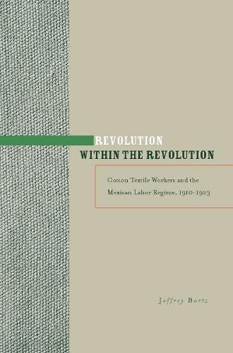 Бумажная книга «Revolution within the Revolution: Cotton Textile Workers and the Mexican Labor Regime, 1910-1923», автор Джеффри Бортц - фото №1