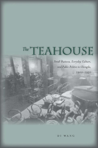 Бумажная книга «The Teahouse: Small Business, Everyday Culture, and Public Politics in Chengdu, 1900-1950», автор Ди Ванг - фото №1