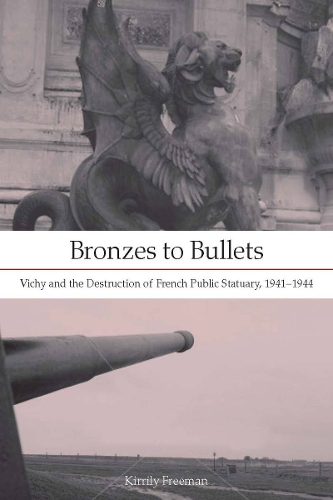 Бумажная книга «Bronzes to Bullets: Vichy and the Destruction of French Public Statuary, 1941–1944», автор Киррили Фриман - фото №1