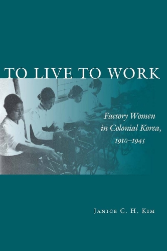 Бумажная книга «To Live to Work: Factory Women in Colonial Korea, 1910-1945», автор Дженис К. Х. Ким - фото №1