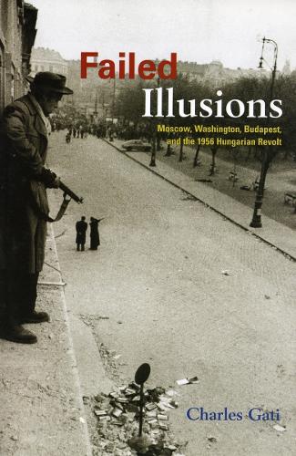 Бумажная книга «Failed Illusions: Moscow, Washington, Budapest, and the 1956 Hungarian Revolt», автор Чарльз Гати - фото №1