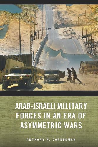Бумажная книга «Arab-Israeli Military Forces in an Era of Asymmetric Wars», автор Энтони Х. Кордесман - фото №1