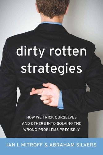 Паперова книга «Dirty Rotten Strategies: How We Trick Ourselves and Others into Solving the Wrong Problems Precisely», авторів Авраам Сільверс, Ієн Мітрофф - фото №1