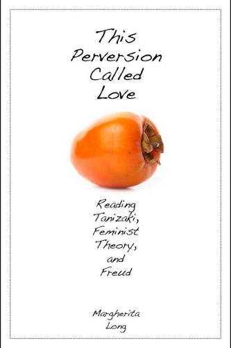 Паперова книга «This Perversion Called Love: Reading Tanizaki, Feminist Theory, and Freud», автор Маргарита Лонг - фото №1