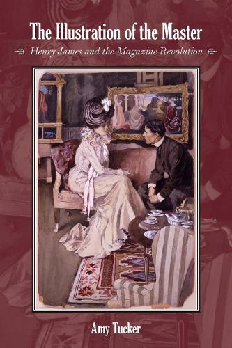 Паперова книга «The Illustration of the Master: Henry James and the Magazine Revolution», автор Емі Такер - фото №1