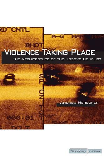 Бумажная книга «Violence Taking Place: The Architecture of the Kosovo Conflict», автор Эндрю Хершер - фото №1