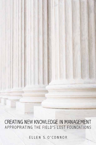 Бумажная книга «Creating New Knowledge in Management: Appropriating the Field’s Lost Foundations», автор Эллен О'Коннор - фото №1