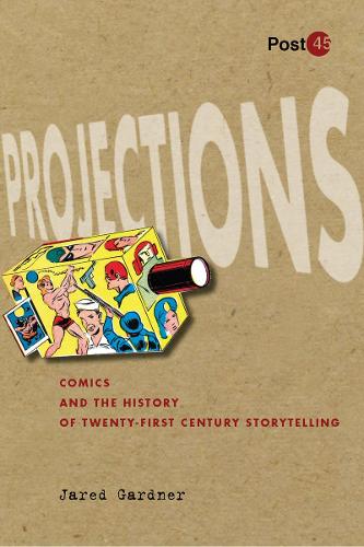 Паперова книга «Projections: Comics and the History of Twenty-First-Century Storytelling», автор Джаред Гарднер - фото №1