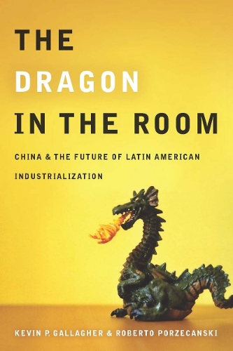 Бумажная книга «The Dragon in the Room: China and the Future of Latin American Industrialization», автор Роберто Поржекански - фото №1