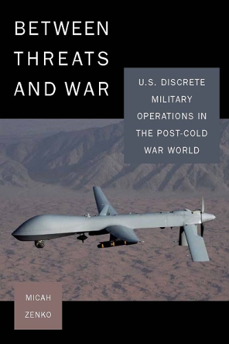 Бумажная книга «Between Threats and War: U.S. Discrete Military Operations in the Post-Cold War World», автор Мика Зенко - фото №1