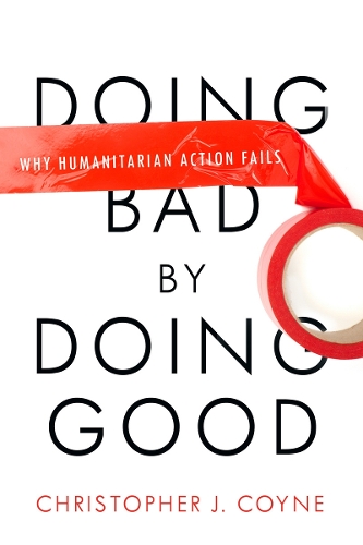 Бумажная книга «Doing Bad by Doing Good: Why Humanitarian Action Fails», автор Кристофер Дж. Койн - фото №1