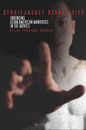 Бумажная книга «Straitjacket Sexualities: Unbinding Asian American Manhoods in the Movies», автор Селин Шимидзу - фото №1