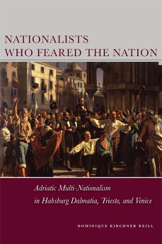 Бумажная книга «Nationalists Who Feared the Nation: Adriatic Multi-Nationalism in Habsburg Dalmatia, Trieste, and Venice», автор Доминик Киршнер Рейль - фото №1