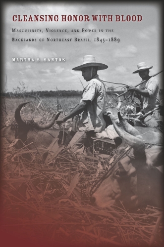 Бумажная книга «Cleansing Honor with Blood: Masculinity, Violence, and Power in the Backlands of Northeast Brazil, 1845–1889», автор Марта Сантос - фото №1